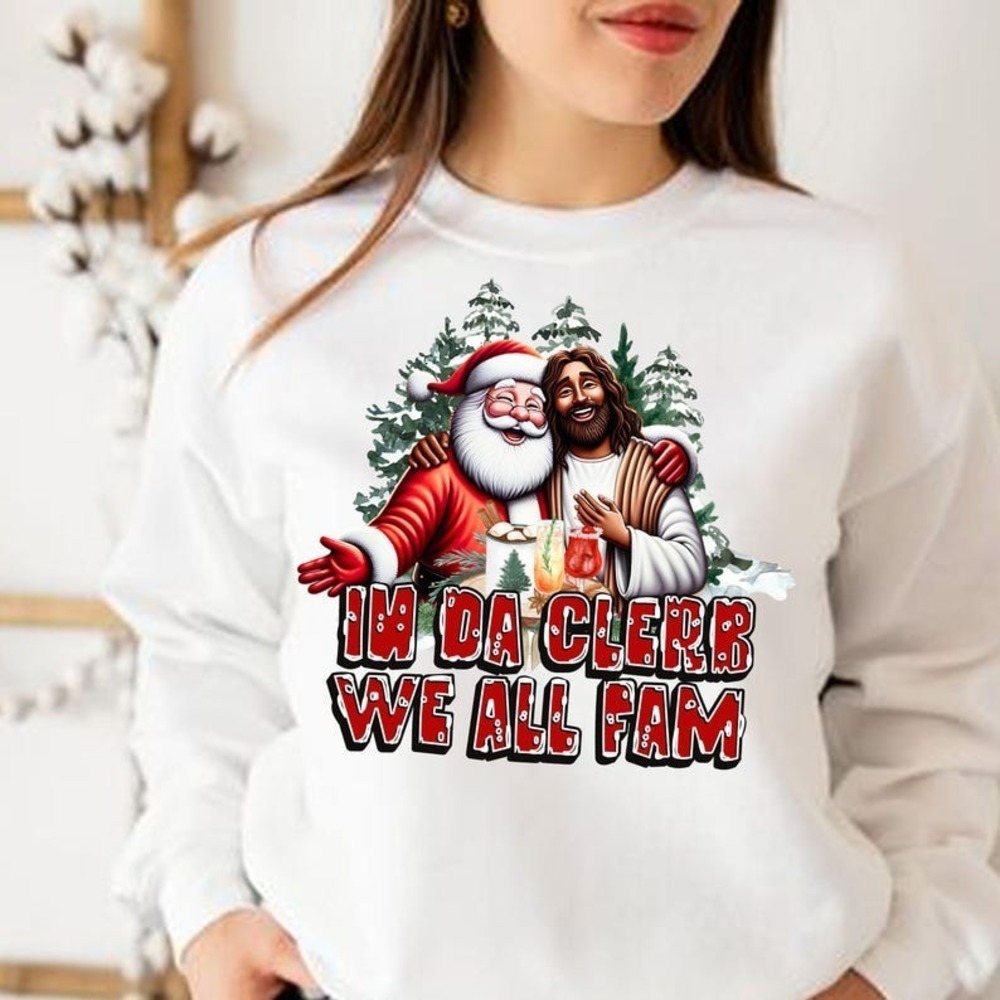 In Da Clerb We All Fam Sweatshirt,jesus And Santa Trend Sweatshirt